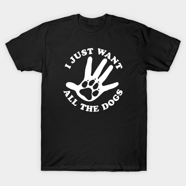 I Just Want All The Dogs T-Shirt by TMBTM